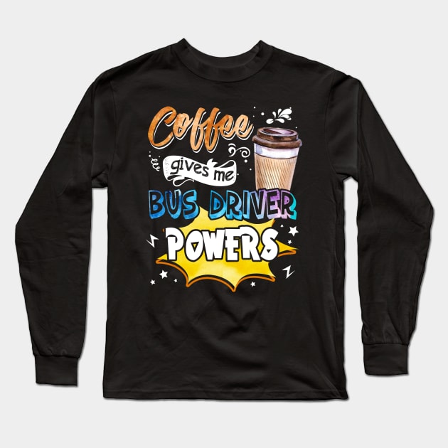 Coffee Gives Me Bus Driver Powers Long Sleeve T-Shirt by Bensonn